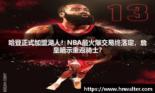 哈登正式加盟湖人！NBA最火爆交易终落定，詹皇暗示重返骑士？
