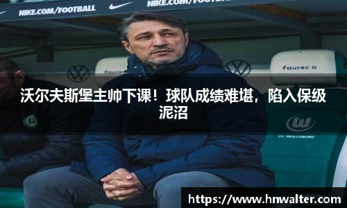 沃尔夫斯堡主帅下课！球队成绩难堪，陷入保级泥沼