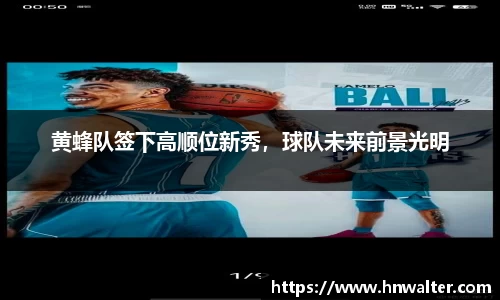 黄蜂队签下高顺位新秀，球队未来前景光明