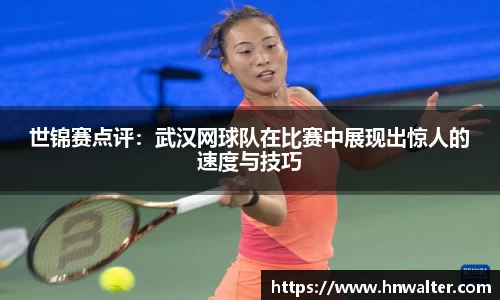 世锦赛点评：武汉网球队在比赛中展现出惊人的速度与技巧