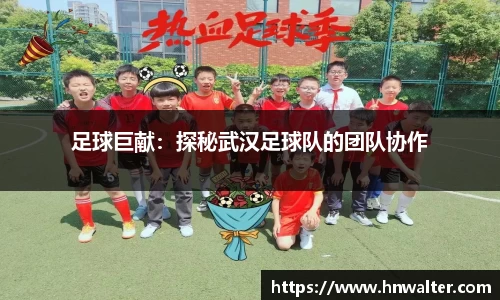 足球巨献：探秘武汉足球队的团队协作