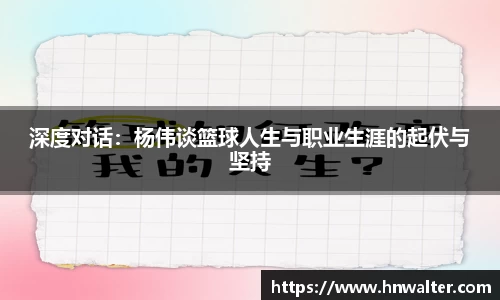深度对话：杨伟谈篮球人生与职业生涯的起伏与坚持