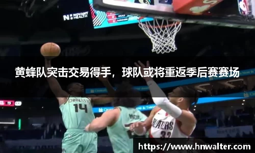 黄蜂队突击交易得手，球队或将重返季后赛赛场