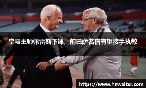 皇马主帅佩雷斯下课，前巴萨名宿有望接手执教
