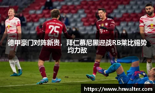 德甲豪门对阵新贵，拜仁慕尼黑迎战RB莱比锡势均力敌