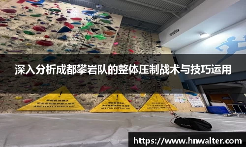 深入分析成都攀岩队的整体压制战术与技巧运用