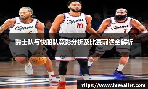 爵士队与快船队竞彩分析及比赛前瞻全解析