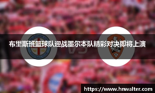 布里斯班篮球队迎战墨尔本队精彩对决即将上演