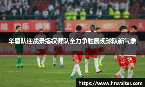 华夏队迎战录播权健队全力争胜展现球队新气象