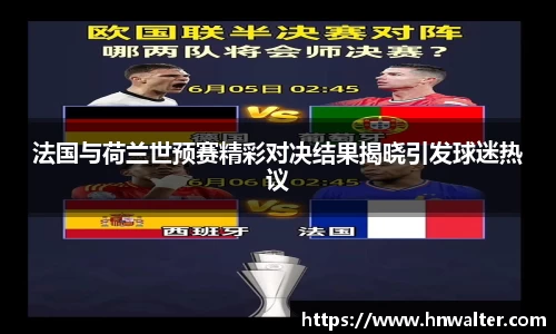法国与荷兰世预赛精彩对决结果揭晓引发球迷热议