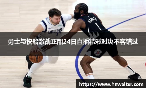 勇士与快船激战正酣24日直播精彩对决不容错过