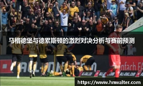 马格德堡与德累斯顿的激烈对决分析与赛前预测