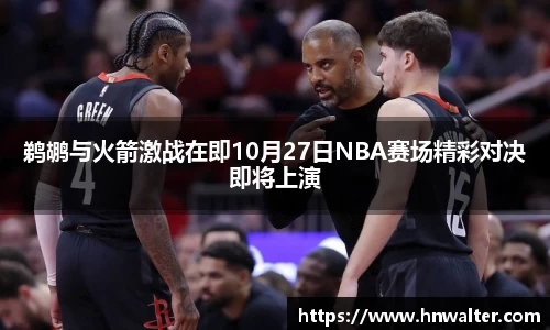 鹈鹕与火箭激战在即10月27日NBA赛场精彩对决即将上演