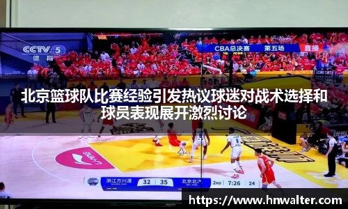 北京篮球队比赛经验引发热议球迷对战术选择和球员表现展开激烈讨论